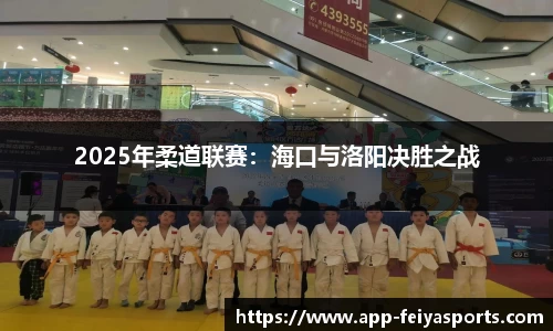 2025年柔道联赛：海口与洛阳决胜之战